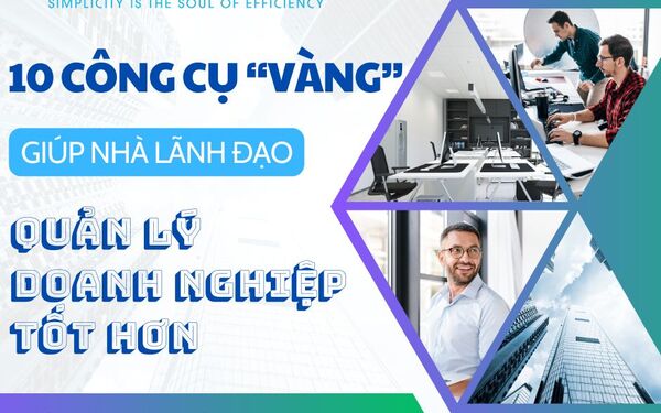 10 Công cụ "Vàng" giúp nhà lãnh đạo quản lý doanh nghiệp tốt hơn